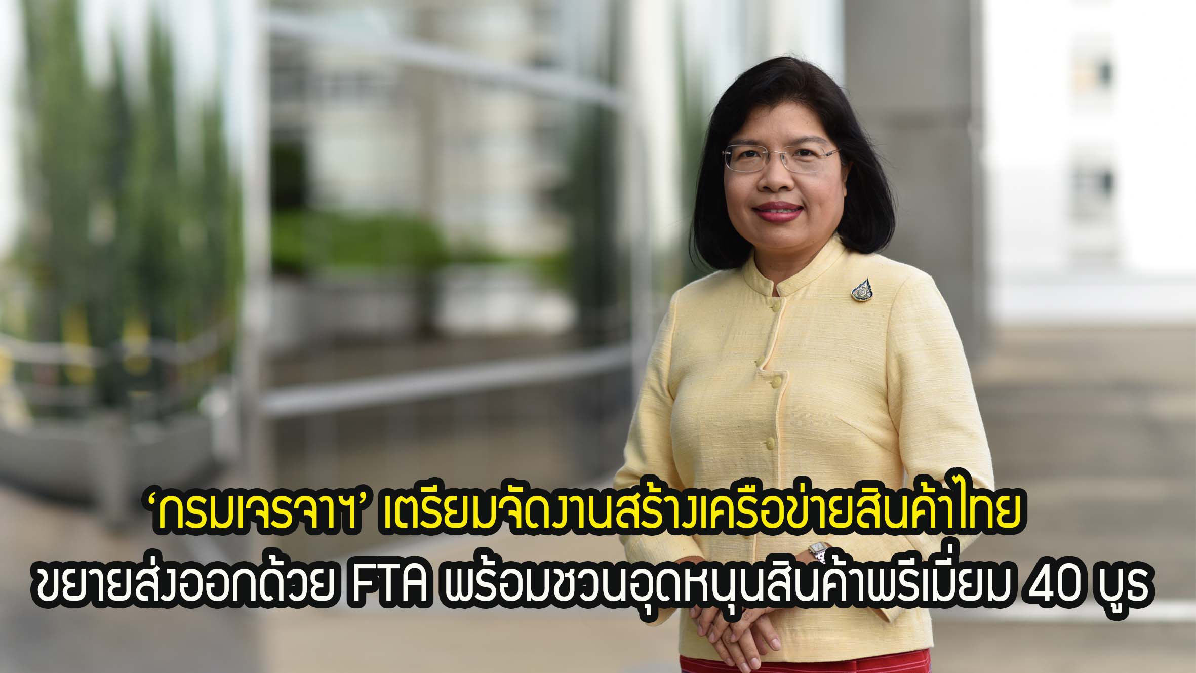 ‘กรมเจรจาฯ’ เตรียมจัดงานสร้างเครือข่ายสินค้าไทย ขยายส่งออกด้วย FTA พร้อมชวนอุดหนุนสินค้าพรีเมี่ยม 40 บูธ