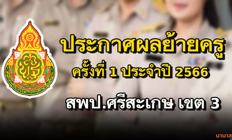 ประกาศผลการพิจารณา ย้ายข้าราชการครู และบุคลากรทางการศึกษา ตำแหน่ง ครู (การย้ายกรณีปกติ) ประจำปี 2566 ครั้งที่ 1 สพป.ศรีสะเกษ เขต 3